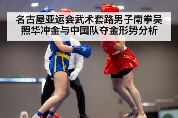 名古屋亚运会武术套路男子南拳吴照华冲金与中国队夺金形势分析（kaiyun）